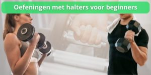 Oefeningen met halters voor beginners? Bekijk hier de beste oefeningen